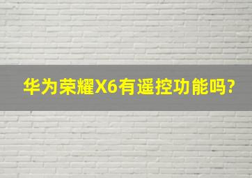华为荣耀X6有遥控功能吗?