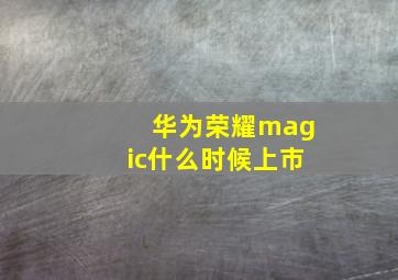 华为荣耀magic什么时候上市