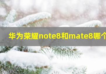 华为荣耀note8和mate8哪个好