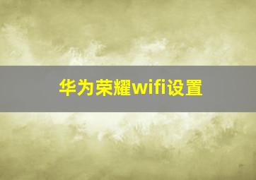 华为荣耀wifi设置