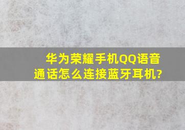 华为荣耀手机QQ语音通话怎么连接蓝牙耳机?