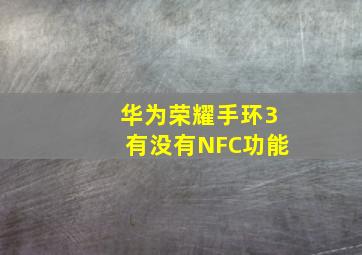 华为荣耀手环3有没有NFC功能