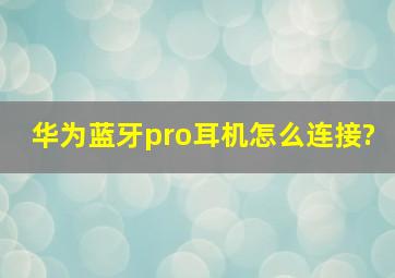 华为蓝牙pro耳机怎么连接?