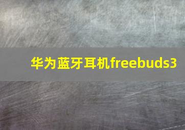 华为蓝牙耳机freebuds3