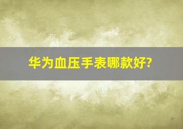 华为血压手表哪款好?