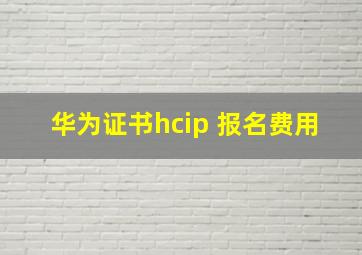 华为证书hcip 报名费用