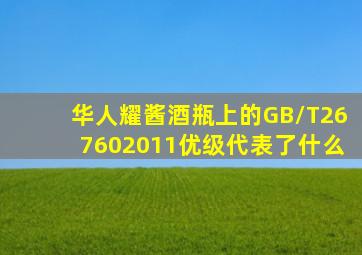 华人耀酱酒瓶上的GB/T267602011(优级)代表了什么