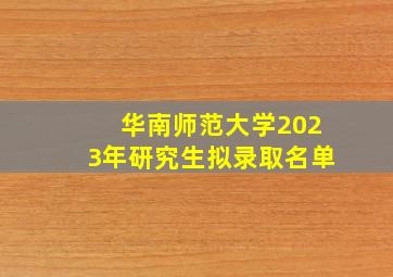 华南师范大学2023年研究生拟录取名单