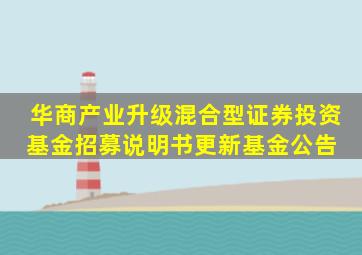 华商产业升级混合型证券投资基金招募说明书(更新)  基金公告 