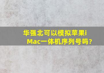 华强北可以模拟苹果iMac一体机序列号吗?