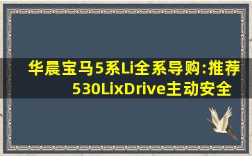 华晨宝马5系Li全系导购:推荐530LixDrive主动安全配置需提升
