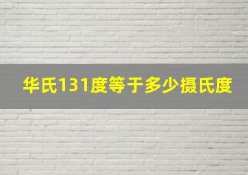 华氏131度等于多少摄氏度