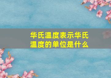 华氏温度表示(华氏温度的单位是什么)