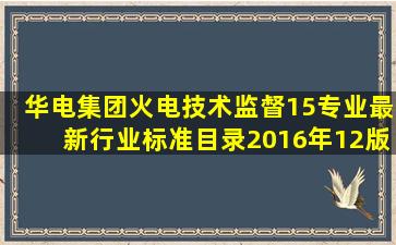 华电集团火电技术监督15专业最新行业标准目录(2016年12版).pdf...