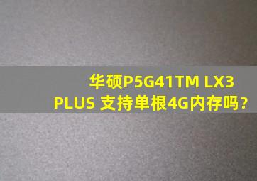 华硕P5G41TM LX3 PLUS 支持单根4G内存吗?