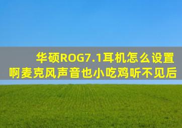 华硕ROG7.1耳机怎么设置啊,麦克风声音也小,吃鸡听不见后