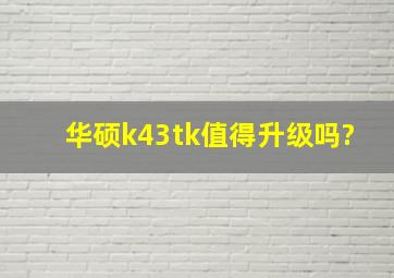 华硕k43tk值得升级吗?