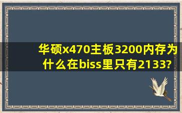 华硕x470主板3200内存为什么在biss里只有2133?