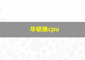 华硕换cpu