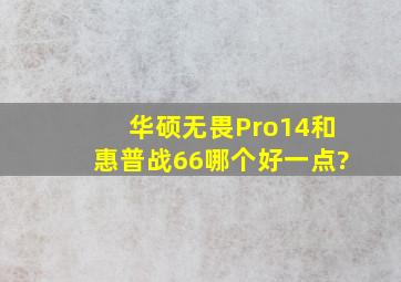 华硕无畏Pro14和惠普战66哪个好一点?