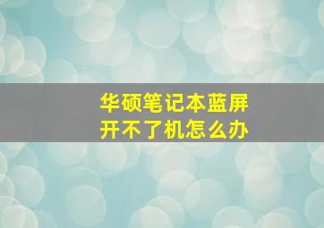 华硕笔记本蓝屏开不了机怎么办