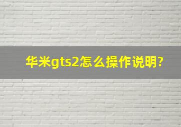 华米gts2怎么操作说明?