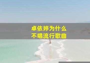 卓依婷为什么不唱流行歌曲