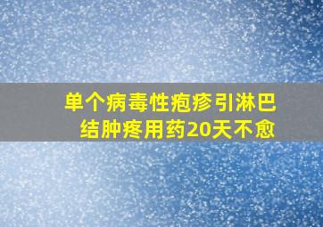 单个病毒性疱疹引淋巴结肿疼用药20天不愈