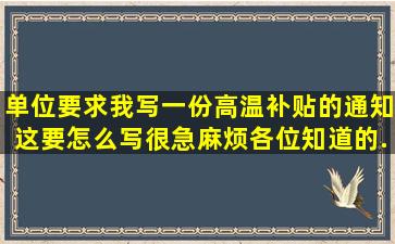 单位要求我写一份高温补贴的通知,这要怎么写,很急,麻烦各位知道的...