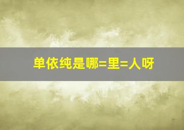 单依纯是哪=里=人呀