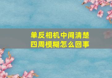 单反相机中间清楚,四周模糊怎么回事