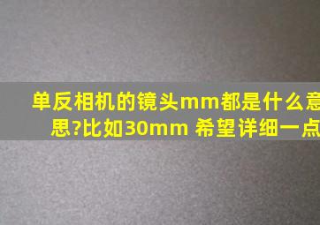 单反相机的镜头mm都是什么意思?比如30mm 希望详细一点