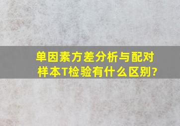 单因素方差分析与配对样本T检验有什么区别?