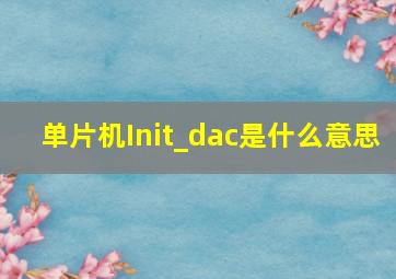 单片机Init_dac是什么意思