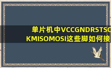 单片机中VCC,GND,RST,SCK,MISO,MOSI这些脚如何接啊?各代表什么...