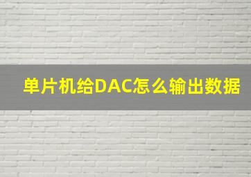 单片机给DAC怎么输出数据