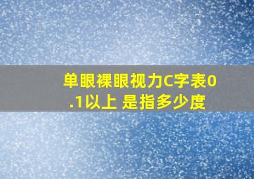 单眼裸眼视力C字表0.1以上 是指多少度