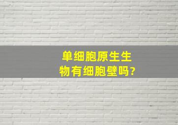 单细胞原生生物有细胞壁吗?