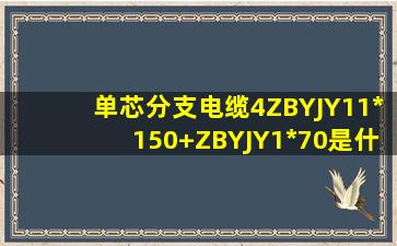 单芯分支电缆4(ZBYJY1,1*150)+(ZBYJY1*70)是什么意思