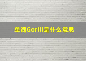 单词Gorill是什么意思