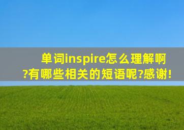 单词inspire怎么理解啊?有哪些相关的短语呢?感谢!