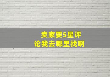 卖家要5星评论我去哪里找啊