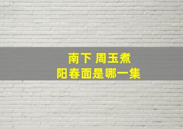 南下 周玉煮阳春面是哪一集