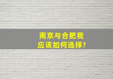 南京与合肥我应该如何选择?