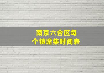 南京六合区每个镇逢集时间表