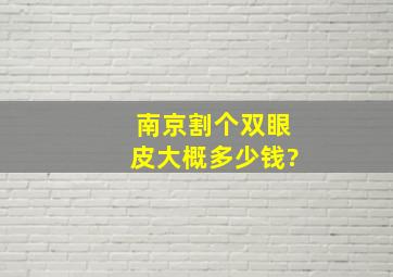 南京割个双眼皮大概多少钱?