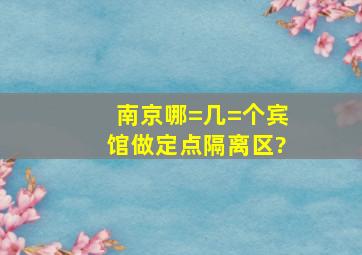 南京哪=几=个宾馆做定点隔离区?