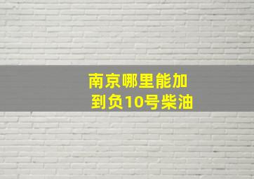 南京哪里能加到负10号柴油