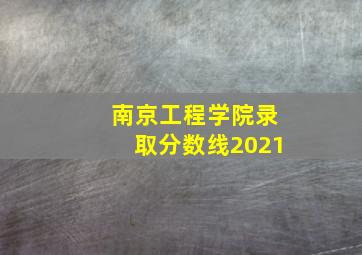 南京工程学院录取分数线2021