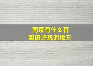 南京有什么有趣的好玩的地方